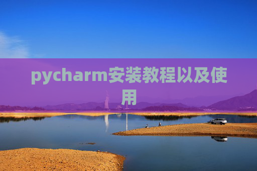 pycharm安装教程以及使用